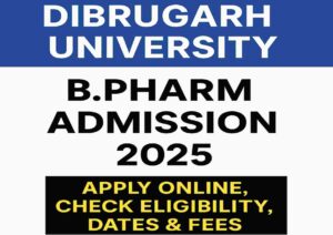 Read more about the article Dibrugarh University B.Pharm Admission 2025 – Apply Online, Check Eligibility, Dates & Fees