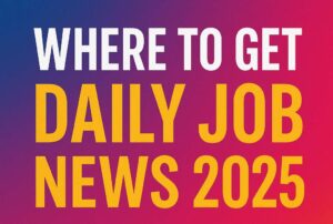 Read more about the article Where to Get Daily Job News-2025