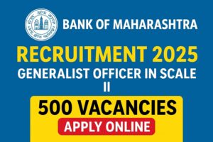 Bank of Maharashtra Recruitment 2025 – Apply Online for 500 Generalist Officer Scale II Posts