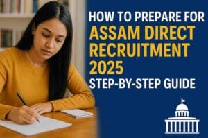 How to Prepare for Assam Direct Recruitment 2025 – Step-by-Step Guide