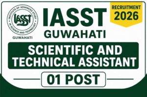 IASST Guwahati Recruitment 2026: Scientific and Technical Assistant (Advt. No. 600)